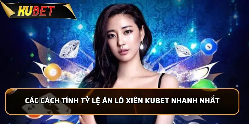 Lô Xiên KUBET - Tỷ Lệ Ăn Lô Cao Nhất Hiện Nay Tổng hợp các cách tính tỷ lệ ăn lô xiên Kubet nhanh nhất