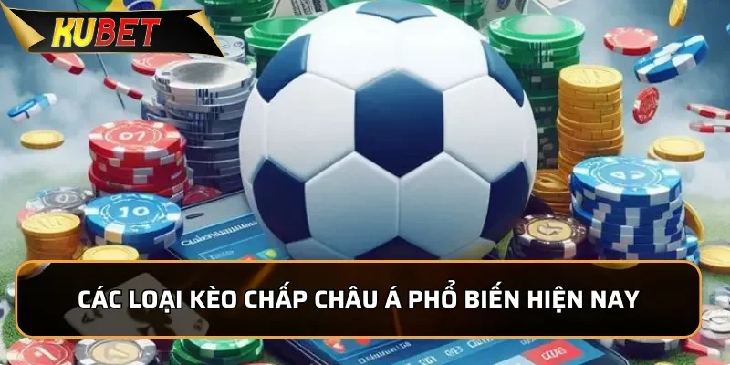 Khám Phá Kèo Châu Á KUBET Thịnh Hành Nhất Tại Nhà Cái Tổng hợp các loại kèo chấp châu Á phổ biến hiện nay