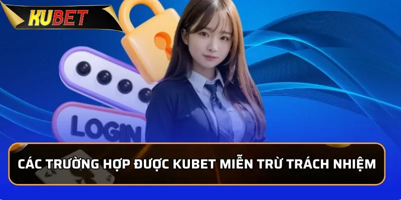 Miễn Trừ Trách Nhiệm Kubet - Thông Tin Mới Nhất 2025 Các trường hợp được KUBET miễn trừ trách nhiệm