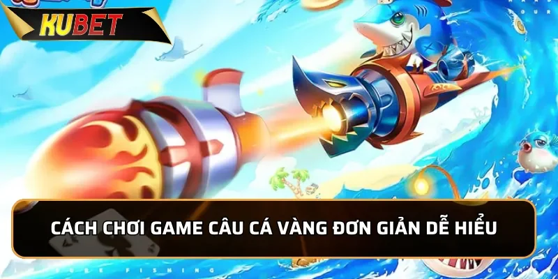 Câu Cá Vàng: Bắn Cá Đổi Thưởng Hấp Dẫn Nhất Tại KUBET Cách chơi game Câu Cá Vàng đơn giản dễ hiểu