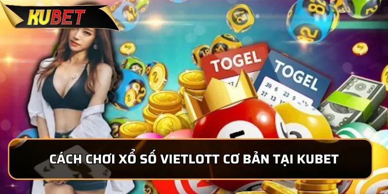 VietLott tại Kubet - Cơ Hội Trở Thành Tỷ Phú Trong Tầm Tay Cách chơi Xổ Số VietLott cơ bản tại Kubet