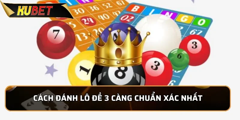 Khám Phá 3 càng KUBET - Hướng dẫn chơi Lô đề 3 càng chuẩn xác Cách đánh lô đề 3 càng chuẩn xác nhất