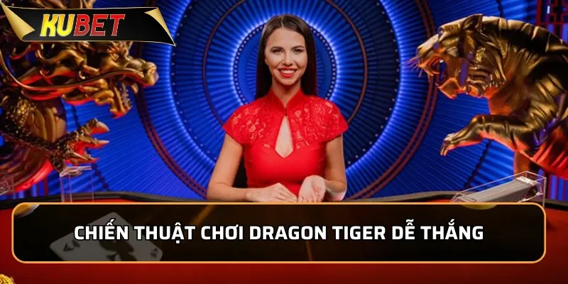 Dragon Tiger Kubet- Game Bài Kịch Tính Hấp Dẫn Nhất 2025 Chiến thuật chơi Dragon Tiger dễ thắng từ cao thủ