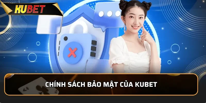 Chính Sách Bảo Mật Kubet - An Toàn Cho Người Chơi Nội dung chính trong chính sách bảo mật của KUBET