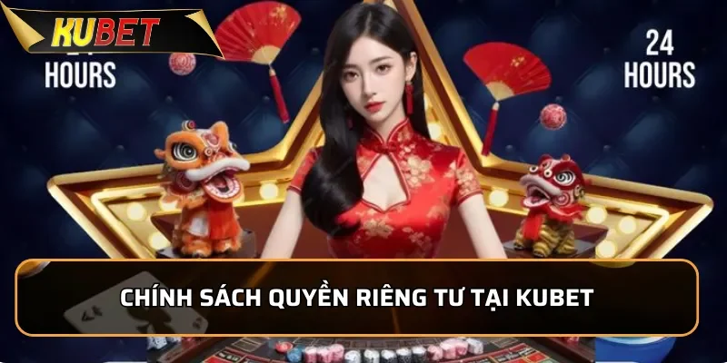 Quyền Riêng Tư KUBET - Cam Kết Bảo Vệ Thông Tin Tuyệt Đối Chính sách quyền riêng tư tại KUBET