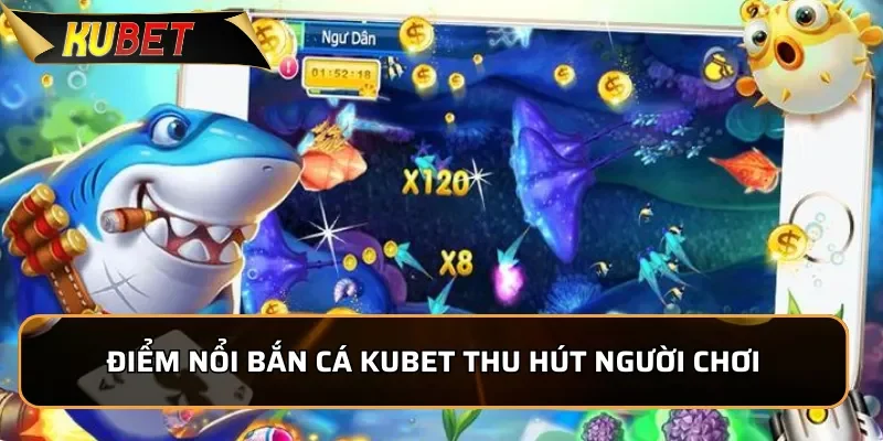 Điểm nổi bật khiến game bắn cá KUBET thu hút đông đảo người chơi