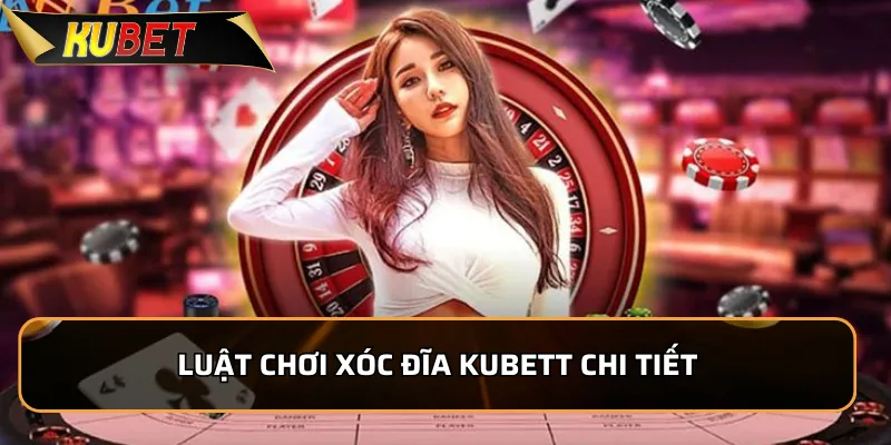 Xóc Đĩa Kubet - Luật Chơi Đơn Giản, Tỷ Lệ Thưởng cao Luật chơi xóc đĩa KUBET chi tiết dành cho người mới