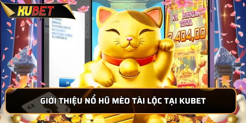 Nổ Hũ Mèo Tài Lộc: Game Quay Hũ Hot Nhất Hiện Tại KUBET Giới thiệu nổ hũ Mèo Tài Lộc tại KUBET