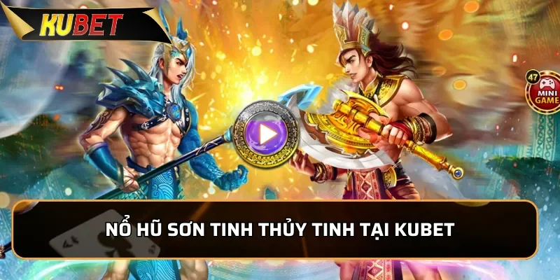 Nổ Hũ Sơn Tinh Thủy Tinh KUBET: Trải Nghiệm Nổ Hũ Đỉnh Cao Nổ hũ Sơn Tinh Thủy Tinh - Tựa game gây sốt tại KUBET