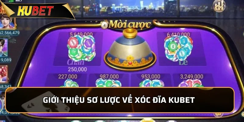 Xóc Đĩa Kubet - Luật Chơi Đơn Giản, Tỷ Lệ Thưởng cao Giới thiệu sơ lược về xóc đĩa KUBET được ưa chuộng