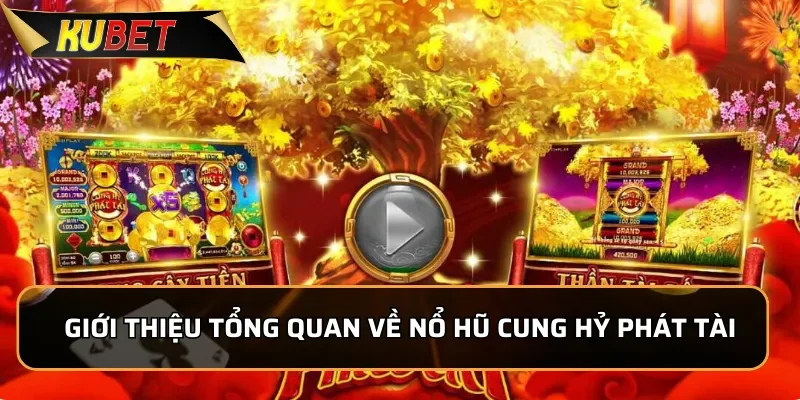 Nổ hũ Cung Hỷ Phát Tài: Luật Chơi Đơn Giản Săn Thưởng Cực Dễ Giới thiệu tổng quan về game Nổ hũ Cung Hỷ Phát Tài