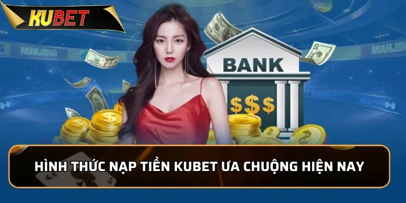 Hướng Dẫn Nạp Tiền Kubet Nhanh Chóng, An Toàn Trong 1 Phút Hình thức nạp tiền KUBET ưa chuộng hiện nay