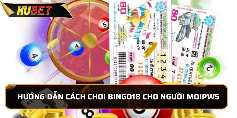 Bingo18 - Xổ Số Có Mức Thưởng Cực Cao Tại Kubet Hướng dẫn cách chơi Bingo18 cho người mới