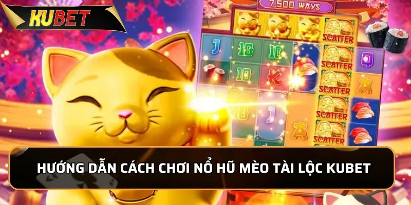 Nổ Hũ Mèo Tài Lộc: Game Quay Hũ Hot Nhất Hiện Tại KUBET Hướng dẫn cách chơi nổ hũ Mèo Tài Lộc KUBET đơn giản