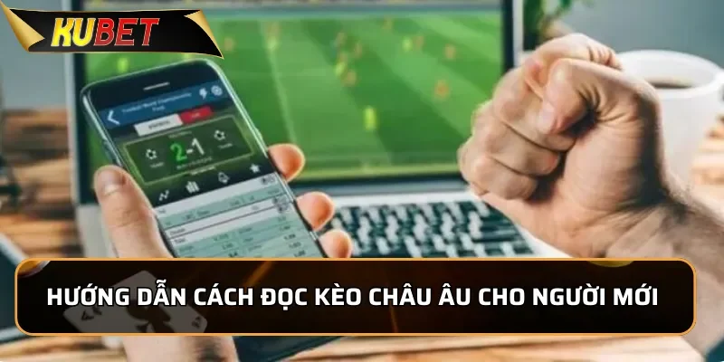 Kèo Châu Âu KUEBT: Những Thông Tin Cược Thủ Phải Nắm Rõ Hướng dẫn cách đọc kèo Châu Âu cho người mới