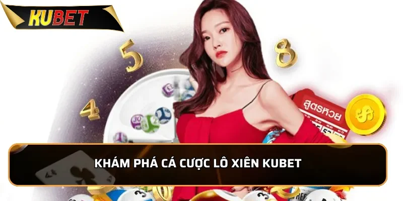 Lô Xiên KUBET - Tỷ Lệ Ăn Lô Cao Nhất Hiện Nay Khám phá cá cược lô xiên KUBET