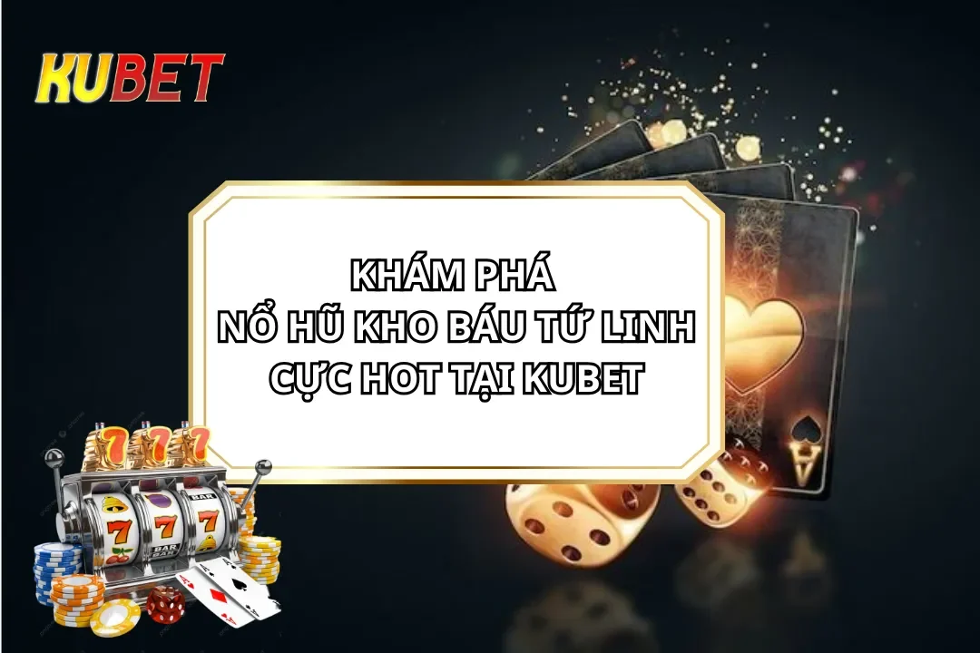 Khám Phá Nổ Hũ Kho Báu Tứ Linh: Trò Chơi Cực Hot Tại KUBET