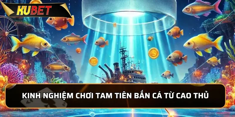 Tam Tiên Bắn Cá: Trải nghiệm độc nhất, thắng lớn tại KUBET Kinh nghiệm chơi Tam Tiên Bắn Cá từ cao thủ