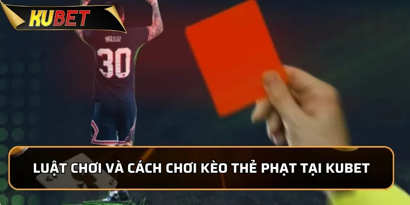 Kèo Thẻ Phạt KUBET: Tìm Hiểu Các Loại Kèo Thẻ Phạt Luật chơi và cách chơi kèo thẻ phạt tại Kubet
