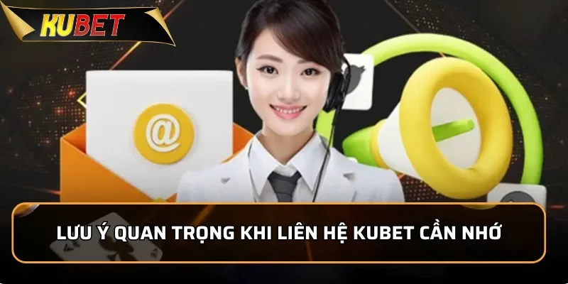 Liên Hệ Kubet: Hỗ Trợ Người Chơi Chuyên Nghiệp 24/7 Lưu ý quan trọng khi liên hệ KUBET cần nhớ