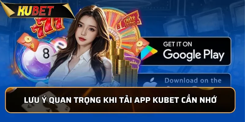 Tải App KUBET - Khuyến Mãi Cực Lớn Lên Tới 10 Tỷ Đồng Lưu ý quan trọng khi tải App KUBET cần nhớ