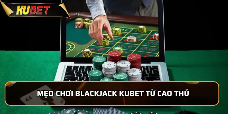 Blackjack KUBET - Game Bài Chiến Thuật Đầy Kịch Tính Mẹo chơi Blackjack KUBET từ cao thủ để chiến thắng dễ dàng