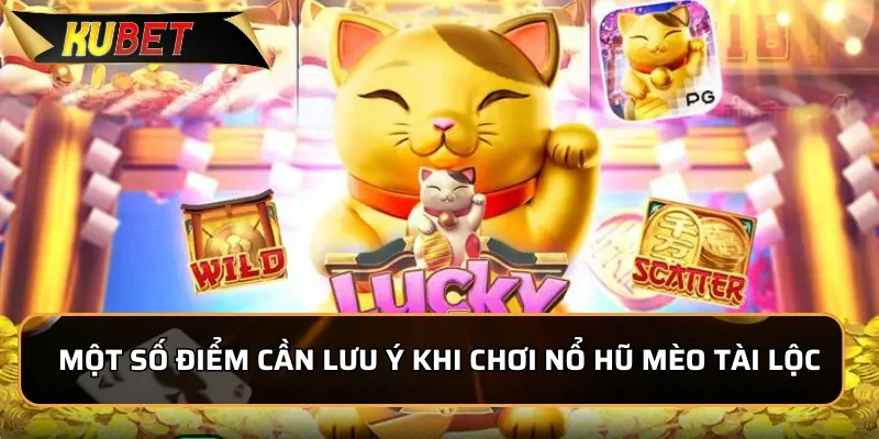 Nổ Hũ Mèo Tài Lộc: Game Quay Hũ Hot Nhất Hiện Tại KUBET Một số điểm cần lưu ý khi chơi nổ hũ Mèo Tài Lộc