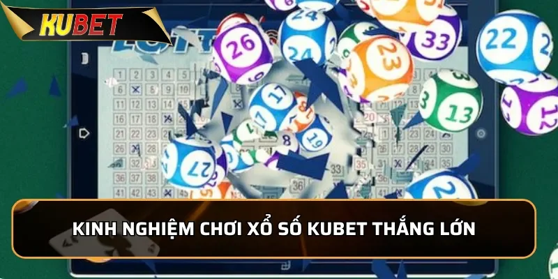 Kinh nghiệm chơi Xổ Số KUBET giúp thu về thắng lớn