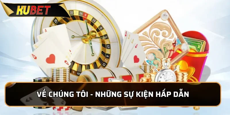 Về Chúng Tôi Kubet - Nhà Cái Uy Tín Hàng Đầu Châu Á 2025 Về Chúng Tôi - Những sự kiện hấp dẫn