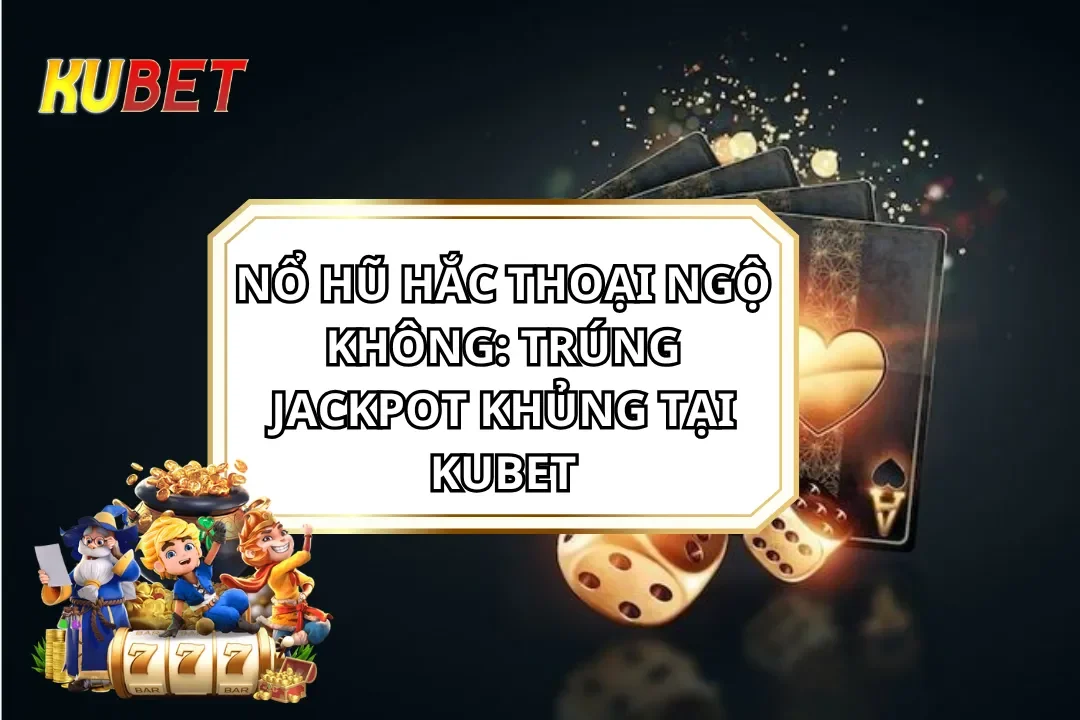 Nổ Hũ Hắc Thoại Ngộ Không: Trúng Jackpot Khủng Tại Kubet