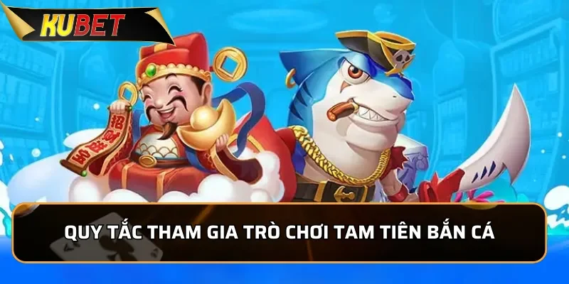Tam Tiên Bắn Cá: Trải nghiệm độc nhất, thắng lớn tại KUBET Quy tắc tham gia trò chơi Tam Tiên Bắn Cá