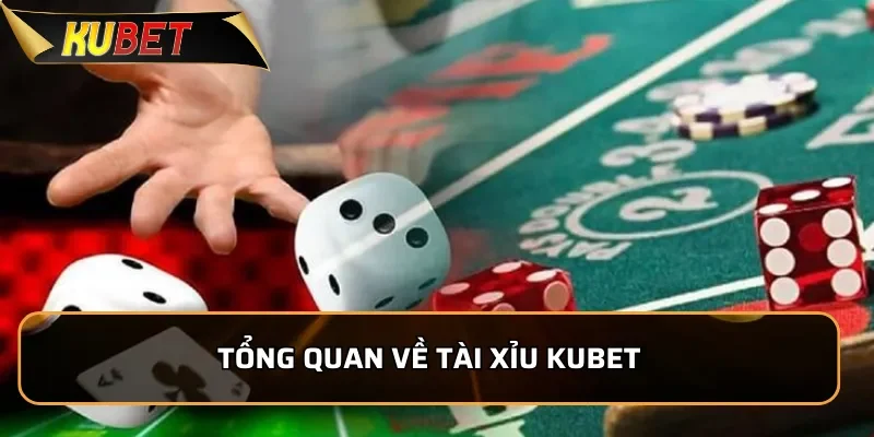 Tài Xỉu Kubet - Cách Chơi Đơn Giản, Chiến Lược Luôn Thắng Tổng quan về tài xỉu Kubet