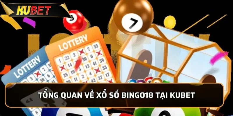 Bingo18 - Xổ Số Có Mức Thưởng Cực Cao Tại Kubet Tổng quan về xổ số Bingo18 tại KUBET