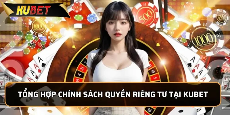 Quyền Riêng Tư KUBET - Cam Kết Bảo Vệ Thông Tin Tuyệt Đối Tổng hợp chính sách quyền riêng tư tại nhà cái Kubet